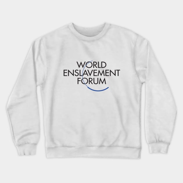 WEF - World Enslavement Forum Crewneck Sweatshirt by blackphantasm